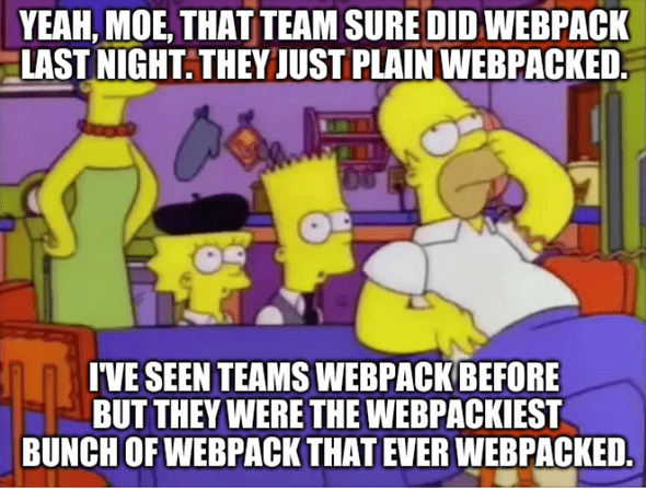 Yeah, Moe, that team sure did webpack last night. They just plain webpacked. I've seen teams webpack before but they were the webpackiest bunch of webpack that ever webpacked.